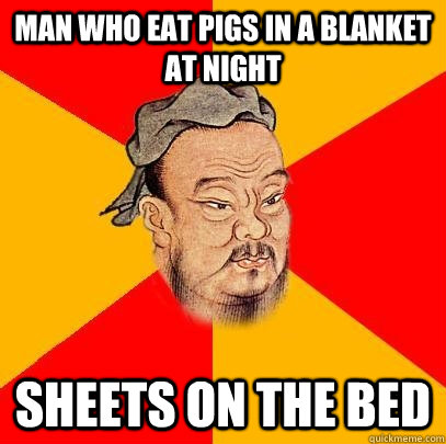 Man who eat pigs in a blanket at night sheets on the bed - Man who eat pigs in a blanket at night sheets on the bed  Confucius says