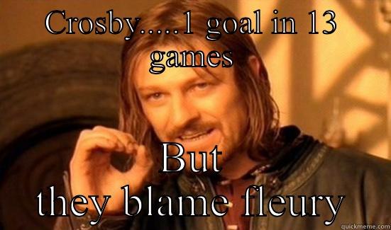 CROSBY.....1 GOAL IN 13 GAMES BUT THEY BLAME FLEURY Boromir