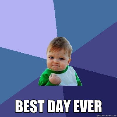  best day ever -  best day ever  Success Kid