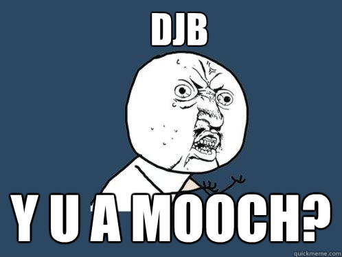 DJB y u a mooch?  Y U No