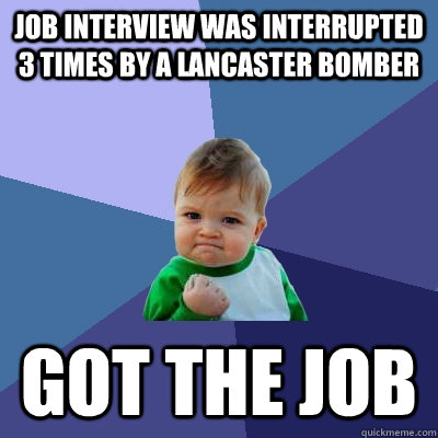 Job interview was interrupted 3 times by a Lancaster Bomber got the job  Success Kid