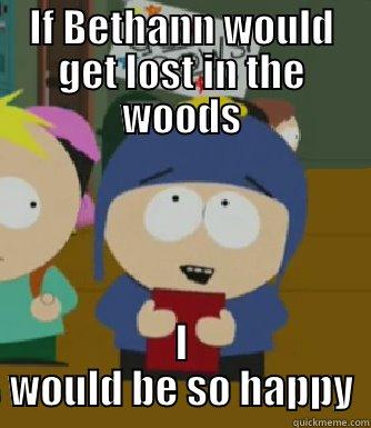 IF BETHANN WOULD GET LOST IN THE WOODS I WOULD BE SO HAPPY Craig - I would be so happy