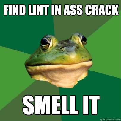 Find lint in ass crack smell it - Find lint in ass crack smell it  Foul Bachelor Frog