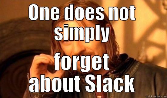 ONE DOES NOT SIMPLY FORGET ABOUT SLACK Boromir