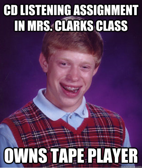 CD listening assignment in Mrs. Clarks class owns tape player - CD listening assignment in Mrs. Clarks class owns tape player  Bad Luck Brian