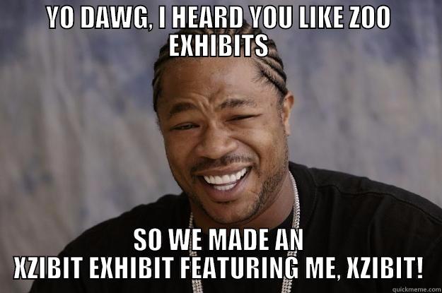 XZIBIT EXHIBIT - YO DAWG, I HEARD YOU LIKE ZOO EXHIBITS SO WE MADE AN XZIBIT EXHIBIT FEATURING ME, XZIBIT! Xzibit meme