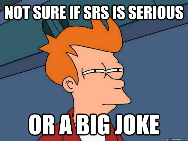 Not sure if SRS is serious or a big joke  Futurama Fry