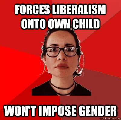 forces liberalism onto own child won't impose gender  Liberal Douche Garofalo