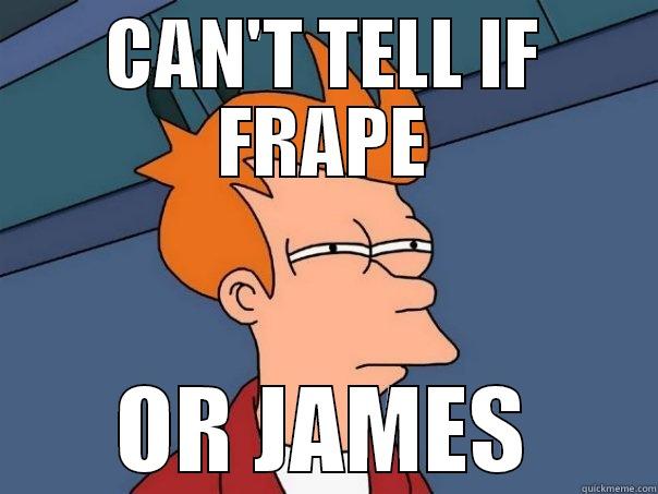 CAN'T TELL IF FRAPE OR JAMES Futurama Fry