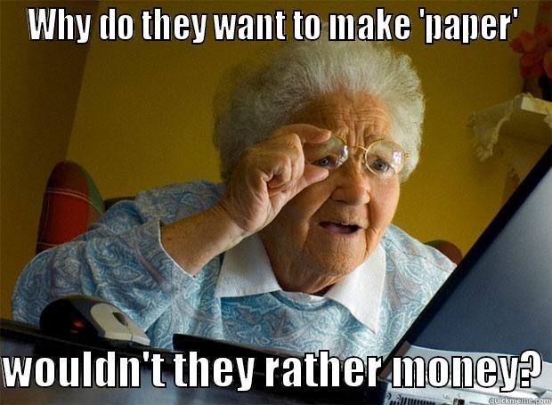 WHY DO THEY WANT TO MAKE 'PAPER'  WOULDN'T THEY RATHER MONEY? Grandma finds the Internet