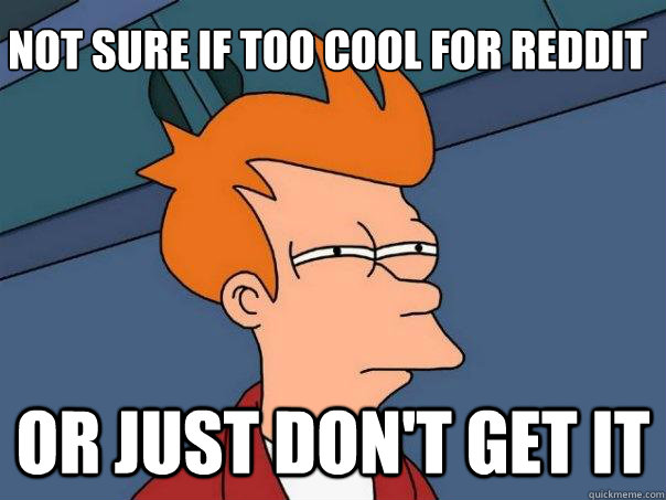 not sure if too cool for reddit or just don't get it  Futurama Fry