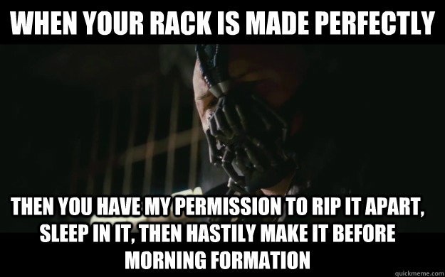 When your rack is made perfectly Then you have my permission to rip it apart, sleep in it, then hastily make it before morning formation - When your rack is made perfectly Then you have my permission to rip it apart, sleep in it, then hastily make it before morning formation  Badass Bane