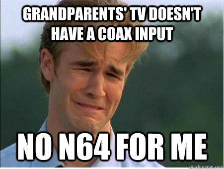 grandparents' tv doesn't have a coax input no N64 for me  1990s Problems