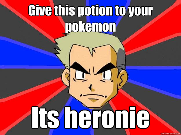 Give this potion to your pokemon Its heronie  Professor Oak