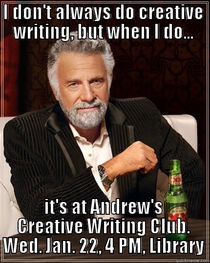 I DON'T ALWAYS DO CREATIVE WRITING, BUT WHEN I DO... IT'S AT ANDREW'S CREATIVE WRITING CLUB. WED. JAN. 22, 4 PM, LIBRARY The Most Interesting Man In The World