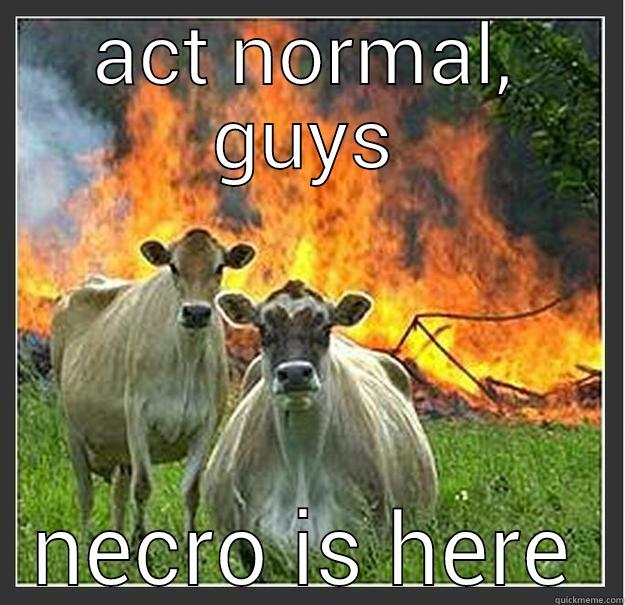 ACT NORMAL, GUYS NECRO IS HERE Evil cows