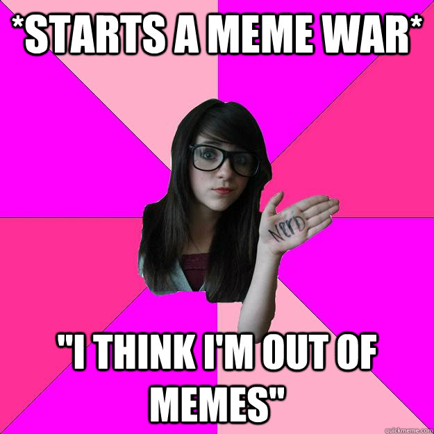 *starts a meme war* 