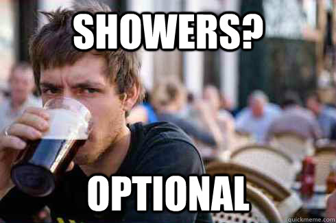 Showers? Optional  Lazy College Senior