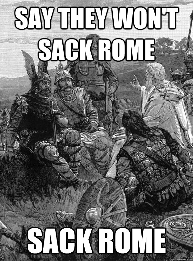 Say they won't sack Rome Sack Rome  