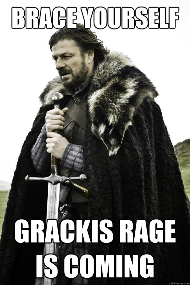 brace yourself grackis rage is coming  Winter is coming