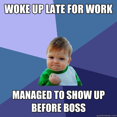 woke up late for work managed to show up before boss  Success Kid