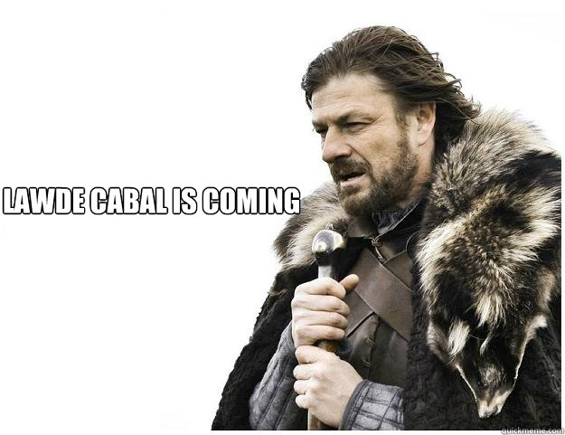 LAWDE CABAL IS COMING - LAWDE CABAL IS COMING  Imminent Ned