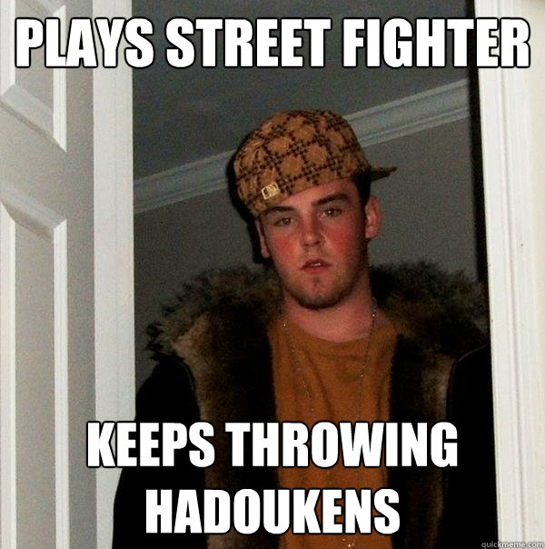 plays street fighter keeps throwing hadoukens  Scumbag Steve