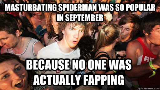 Masturbating spiderman was so popular in september because no one was actually fapping - Masturbating spiderman was so popular in september because no one was actually fapping  Sudden Clarity Clarence