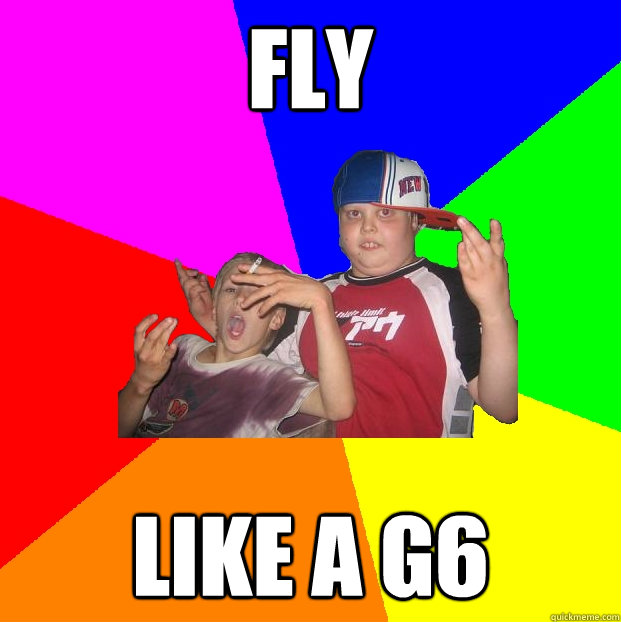 Fly like a g6 - Fly like a g6  Uncool kids