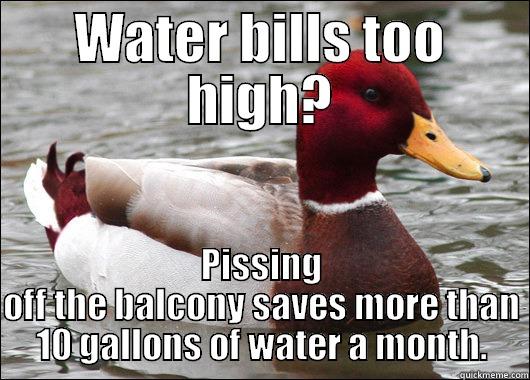 WATER BILLS TOO HIGH? PISSING OFF THE BALCONY SAVES MORE THAN 10 GALLONS OF WATER A MONTH. Malicious Advice Mallard