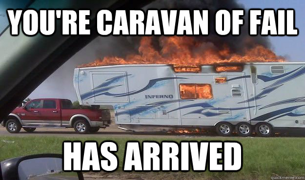 You're caravan of fail Has arrived - You're caravan of fail Has arrived  Caravan fail