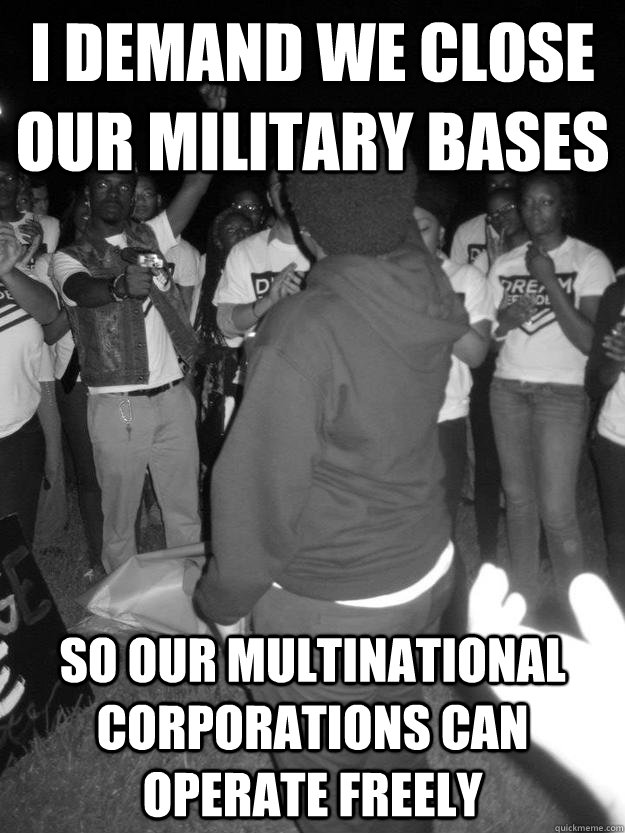 i demand we close our military bases so our multinational corporations can operate freely - i demand we close our military bases so our multinational corporations can operate freely  Imperialist Bonner