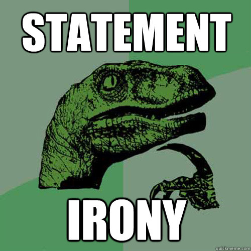 statement irony  Philosoraptor