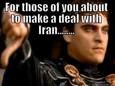 FOR THOSE OF YOU ABOUT TO MAKE A DEAL WITH IRAN........  Downvoting Roman