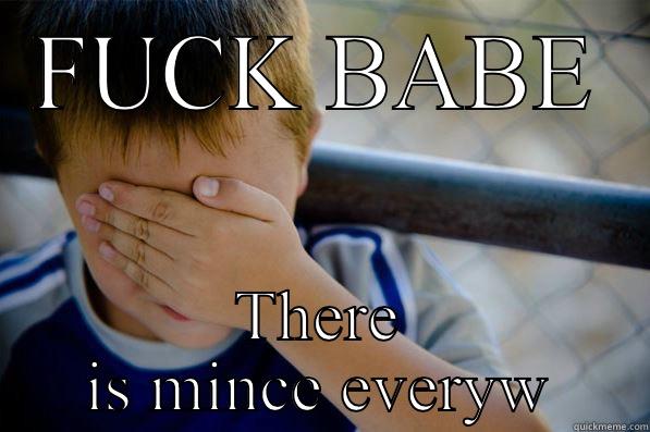 FUCK BABE THERE IS MINCE EVERYWHERE  Confession kid