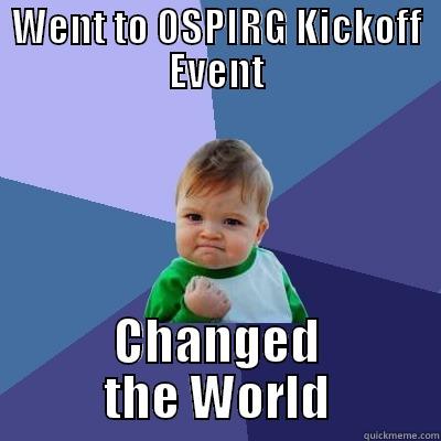 WENT TO OSPIRG KICKOFF EVENT CHANGED THE WORLD Success Kid