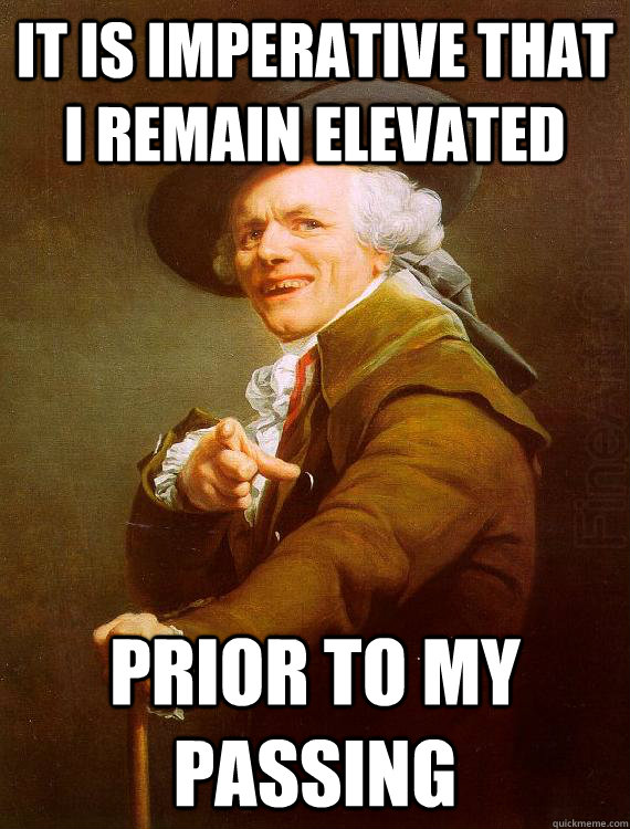 It is imperative that i remain elevated Prior to my passing - It is imperative that i remain elevated Prior to my passing  Misc