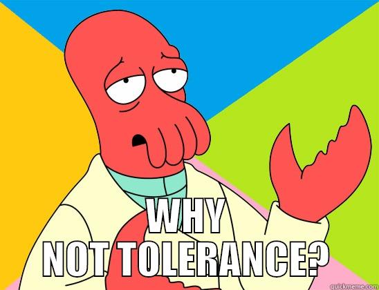  WHY NOT TOLERANCE? Futurama Zoidberg 