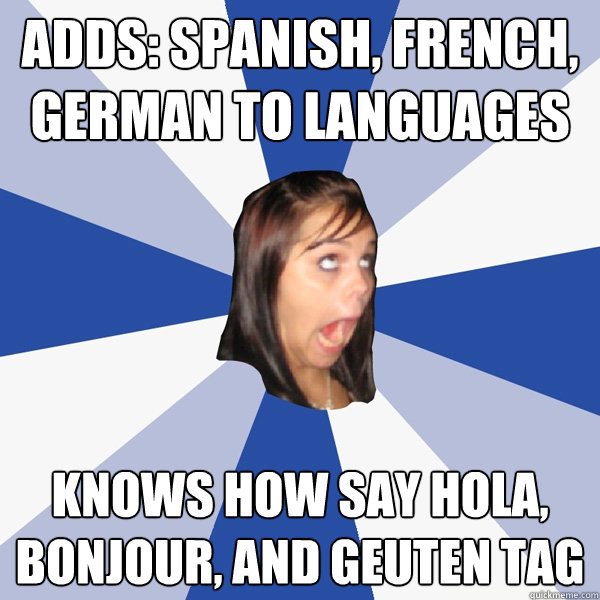 Adds: spanish, french, german to languages Knows how say hola, bonjour, and geuten tag - Adds: spanish, french, german to languages Knows how say hola, bonjour, and geuten tag  Annoying Facebook Girl