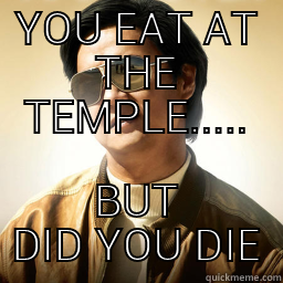 YOU EAT AT THE TEMPLE..... BUT DID YOU DIE Mr Chow