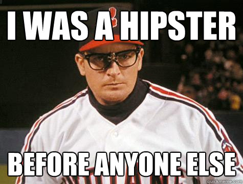 i was a hipster  before anyone else  Hipster Charlie Sheen