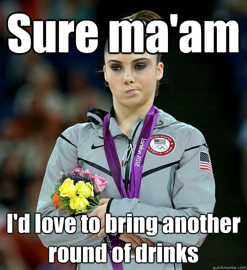 Sure ma'am I'd love to bring another round of drinks  McKayla Not Impressed