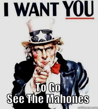  TO GO SEE THE MAHONES Misc