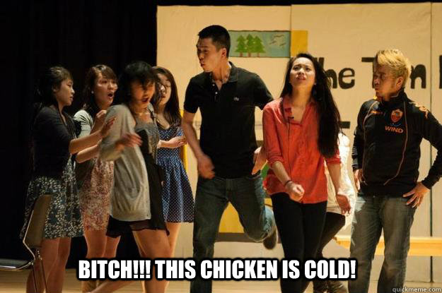 Bitch!!! this chicken is cold!  