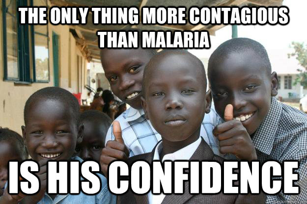 The only thing more contagious than malaria is his confidence - The only thing more contagious than malaria is his confidence  Ridiculously classy African Kid