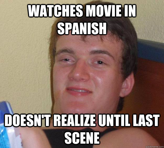 watches movie in spanish doesn't realize until last scene  10 Guy