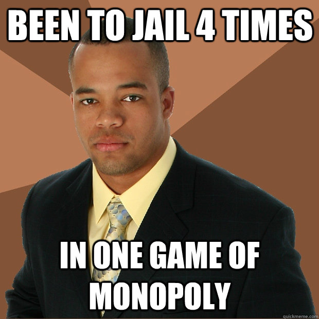 been to jail 4 times in one game of monopoly - been to jail 4 times in one game of monopoly  Successful Black Man