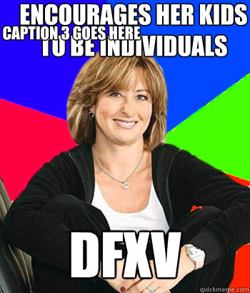 encourages her kids to be individuals dfxv Caption 3 goes here  Sheltering Suburban Mom