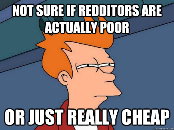 Not sure if Redditors are actually poor Or just really cheap  Futurama Fry