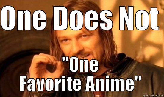 One Does Not Have One  - ONE DOES NOT  ''ONE FAVORITE ANIME'' Boromir